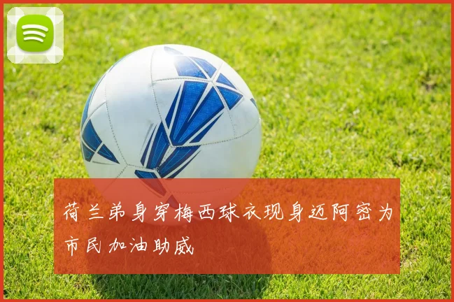 荷兰弟身穿梅西球衣现身迈阿密为市民加油助威