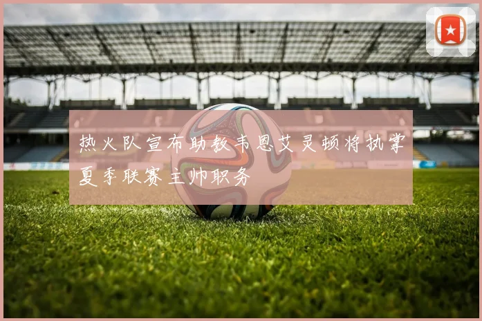 热火队宣布助教韦恩艾灵顿将执掌夏季联赛主帅职务
