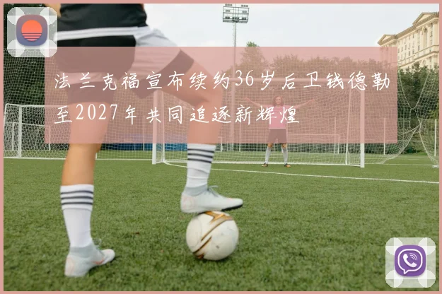 法兰克福宣布续约36岁后卫钱德勒至2027年共同追逐新辉煌