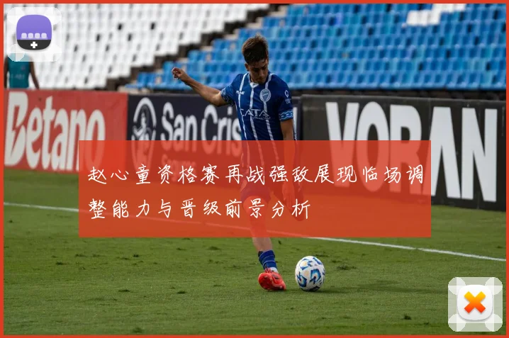 赵心童资格赛再战强敌展现临场调整能力与晋级前景分析